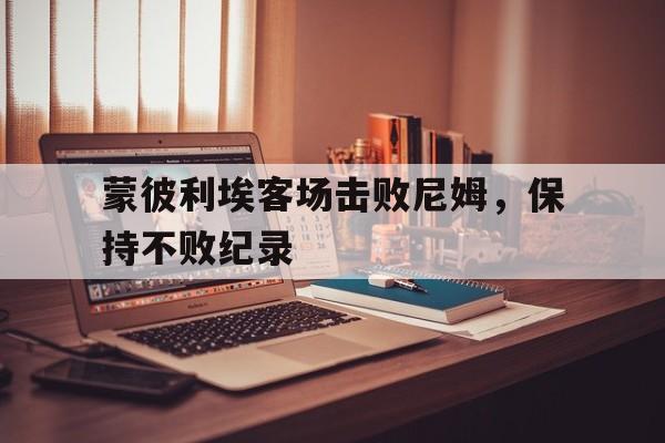 蒙彼利埃客场击败尼姆，保持不败纪录