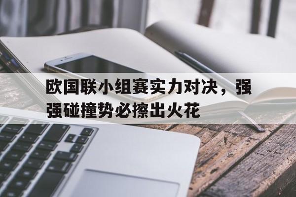 欧国联小组赛实力对决，强强碰撞势必擦出火花