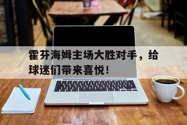 霍芬海姆主场大胜对手，给球迷们带来喜悦！