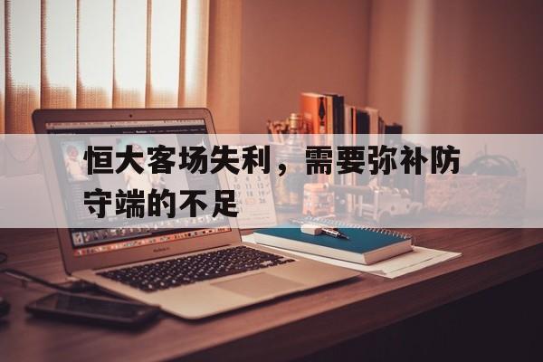 恒大客场失利，需要弥补防守端的不足