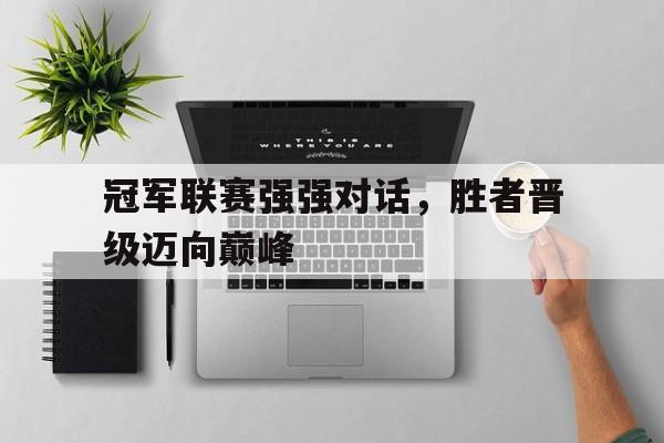 冠军联赛强强对话，胜者晋级迈向巅峰